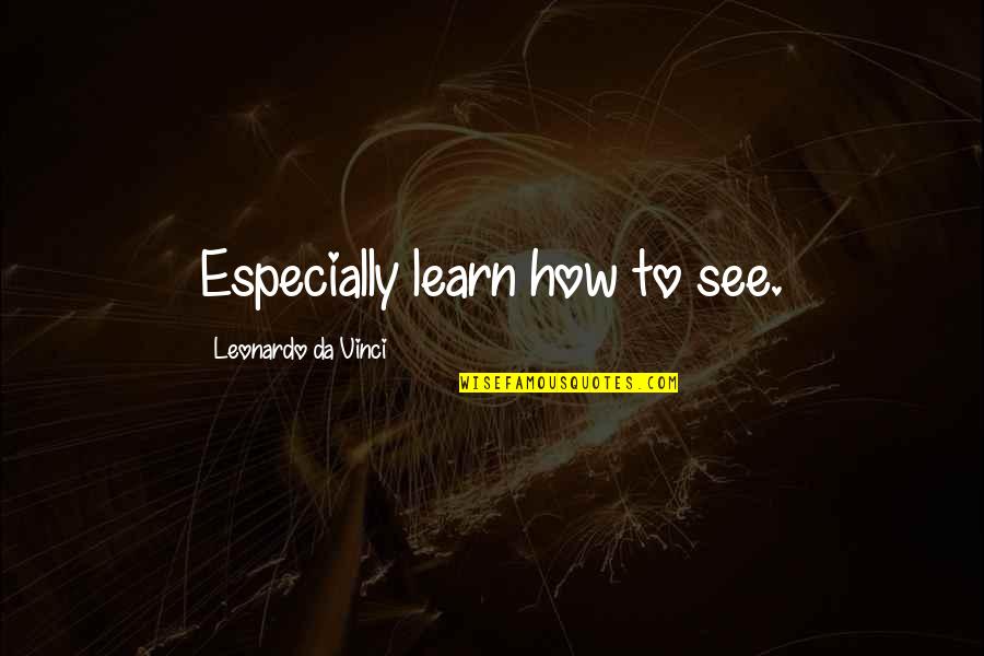 Nypane Quotes By Leonardo Da Vinci: Especially learn how to see.