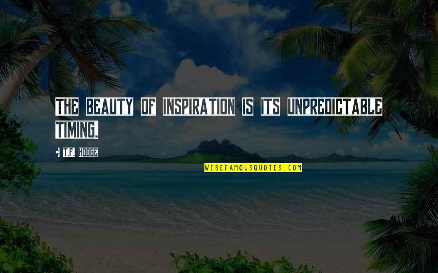 Nypanj Quotes By T.F. Hodge: The beauty of inspiration is its unpredictable timing.