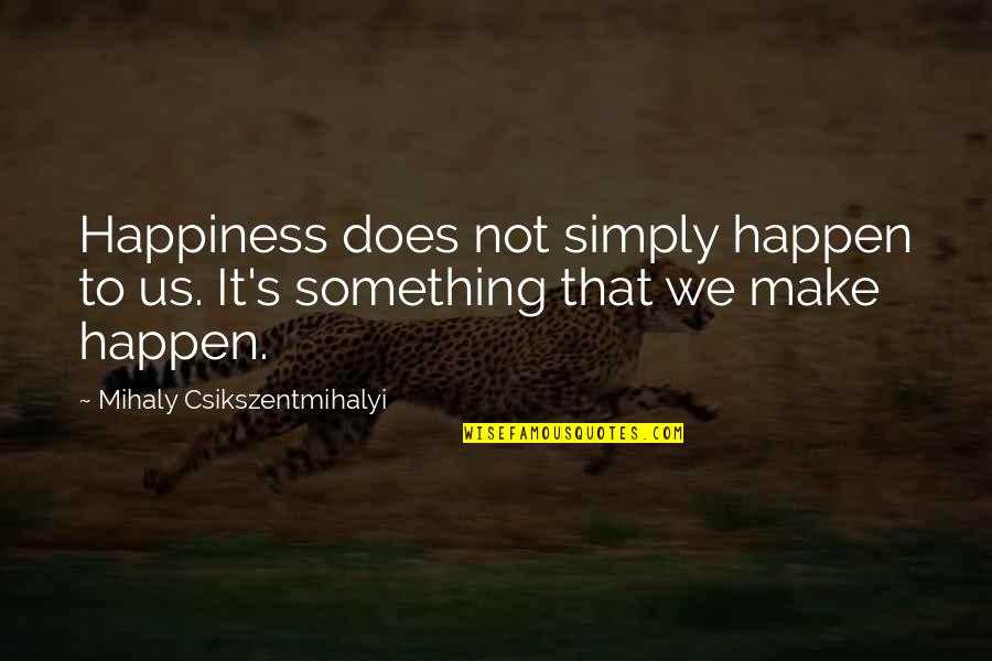 Nypd Blue Quotes By Mihaly Csikszentmihalyi: Happiness does not simply happen to us. It's