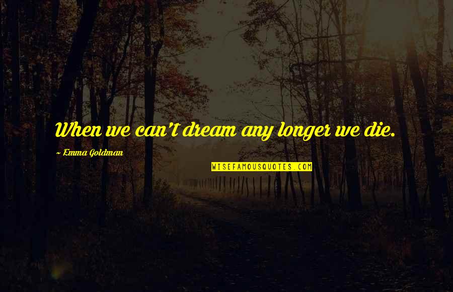 Nypd Blue Sipowicz Quotes By Emma Goldman: When we can't dream any longer we die. Nypd Blue Sipowicz Quotes By Emma Goldman: When we can't dream any longer we die.