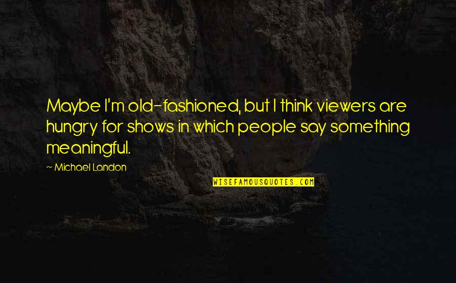 Nypd Blue Sipowicz Quotes By Michael Landon: Maybe I'm old-fashioned, but I think viewers are Nypd Blue Sipowicz Quotes By Michael Landon: Maybe I'm old-fashioned, but I think viewers are