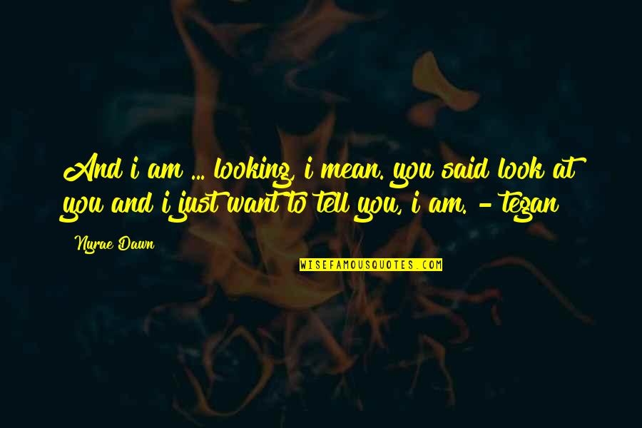 Nyrae Dawn Quotes By Nyrae Dawn: And i am ... looking, i mean. you Nyrae Dawn Quotes By Nyrae Dawn: And i am ... looking, i mean. you