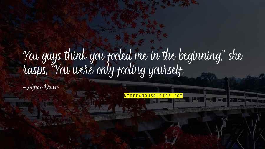 Nyrae Dawn Quotes By Nyrae Dawn: You guys think you fooled me in the Nyrae Dawn Quotes By Nyrae Dawn: You guys think you fooled me in the