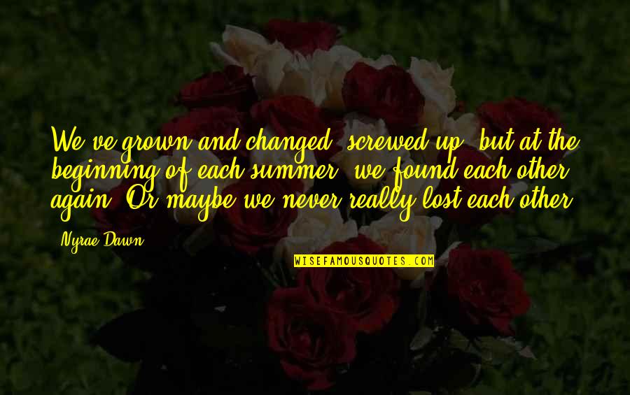Nyrae Dawn Quotes By Nyrae Dawn: We've grown and changed, screwed up, but at Nyrae Dawn Quotes By Nyrae Dawn: We've grown and changed, screwed up, but at
