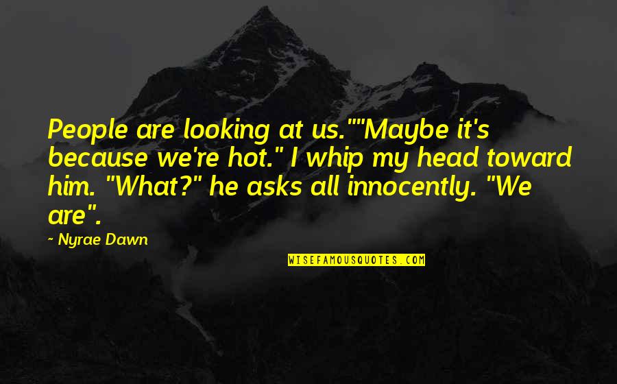 Nyrae Dawn Quotes By Nyrae Dawn: People are looking at us.""Maybe it's because we're Nyrae Dawn Quotes By Nyrae Dawn: People are looking at us.""Maybe it's because we're