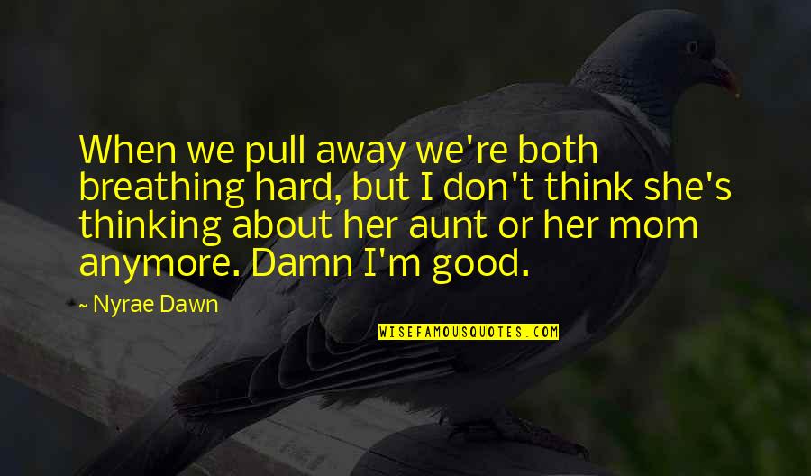 Nyrae Dawn Quotes By Nyrae Dawn: When we pull away we're both breathing hard, Nyrae Dawn Quotes By Nyrae Dawn: When we pull away we're both breathing hard,
