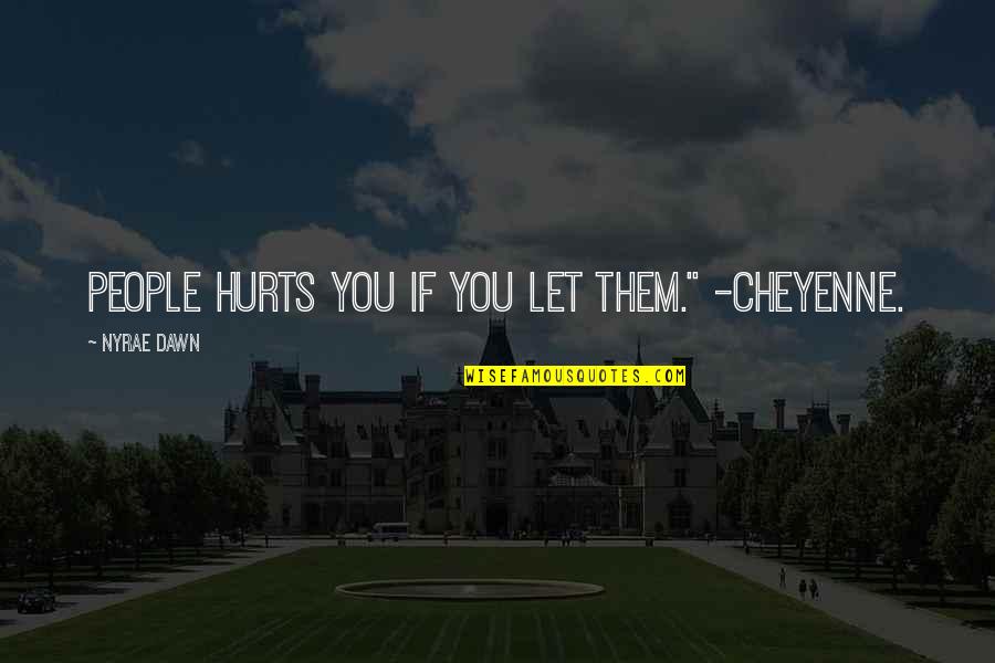 Nyrae Dawn Quotes By Nyrae Dawn: People hurts you if you let them." -Cheyenne. Nyrae Dawn Quotes By Nyrae Dawn: People hurts you if you let them." -Cheyenne.