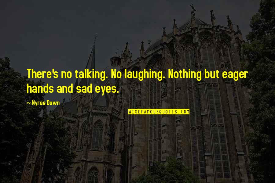 Nyrae Dawn Quotes By Nyrae Dawn: There's no talking. No laughing. Nothing but eager