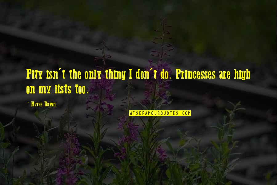 Nyrae Dawn Quotes By Nyrae Dawn: Pity isn't the only thing I don't do.