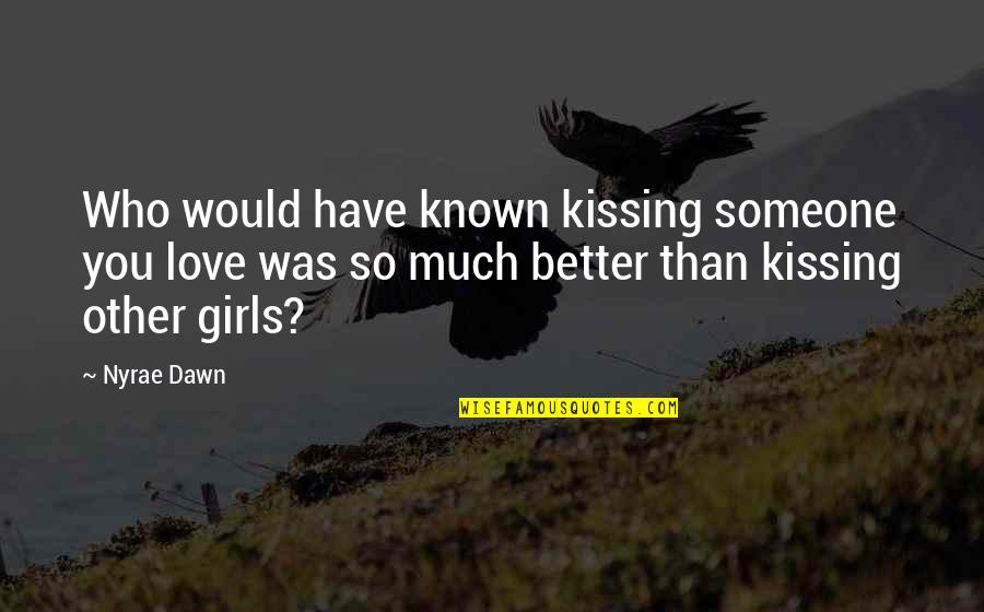 Nyrae Dawn Quotes By Nyrae Dawn: Who would have known kissing someone you love Nyrae Dawn Quotes By Nyrae Dawn: Who would have known kissing someone you love