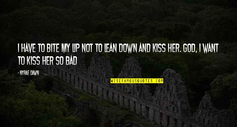 Nyrae Dawn Quotes By Nyrae Dawn: I have to bite my lip not to