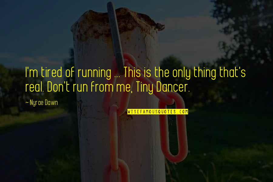 Nyrae Dawn Quotes By Nyrae Dawn: I'm tired of running ... This is the Nyrae Dawn Quotes By Nyrae Dawn: I'm tired of running ... This is the
