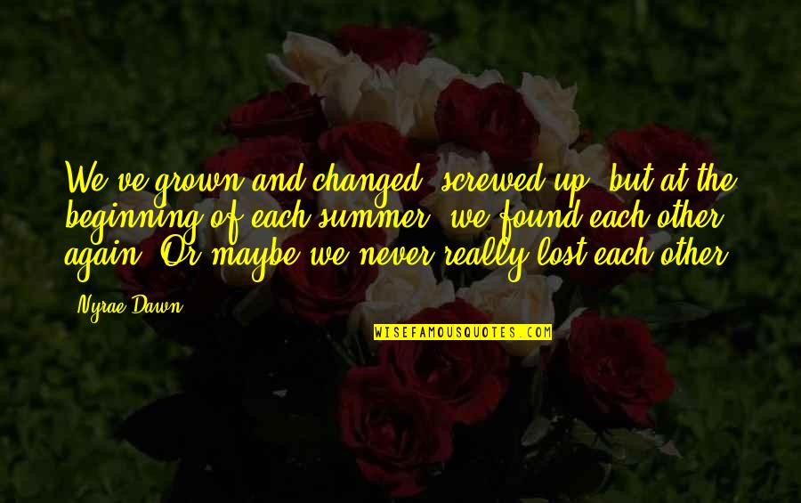Nyrae Quotes By Nyrae Dawn: We've grown and changed, screwed up, but at
