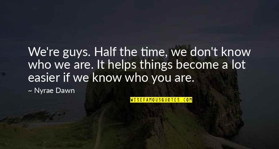 Nyrae Quotes By Nyrae Dawn: We're guys. Half the time, we don't know