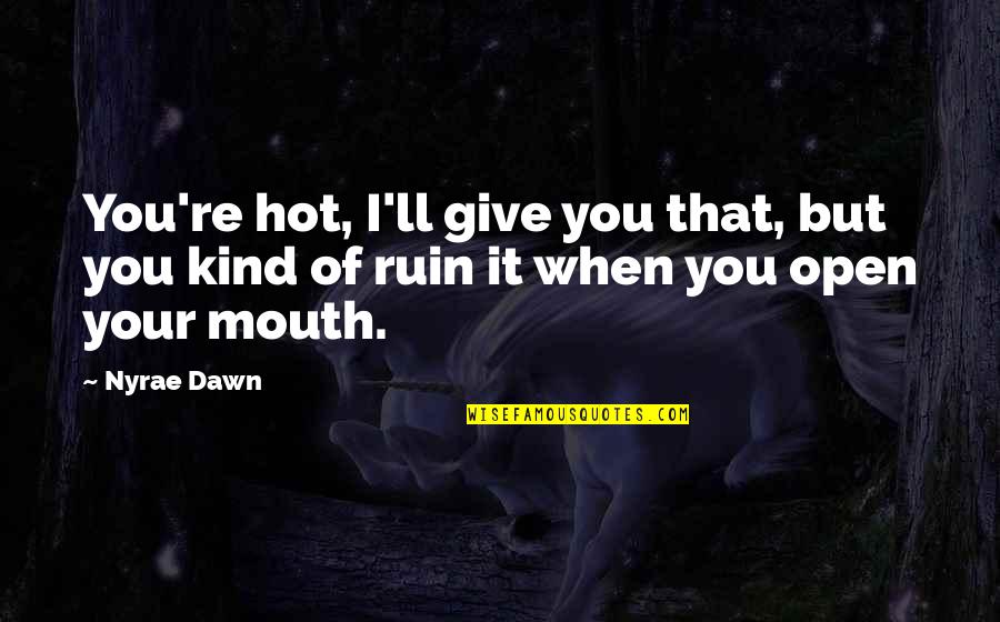 Nyrae Quotes By Nyrae Dawn: You're hot, I'll give you that, but you