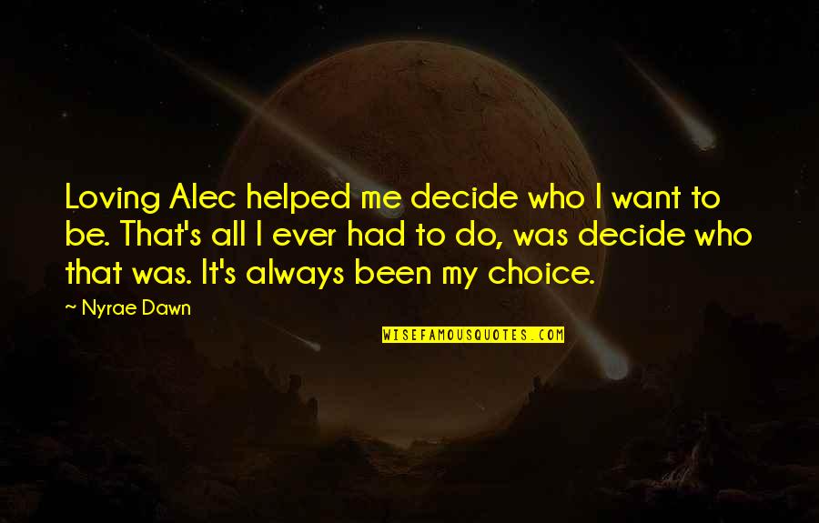 Nyrae Quotes By Nyrae Dawn: Loving Alec helped me decide who I want