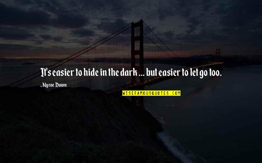 Nyrae Quotes By Nyrae Dawn: It's easier to hide in the dark ...