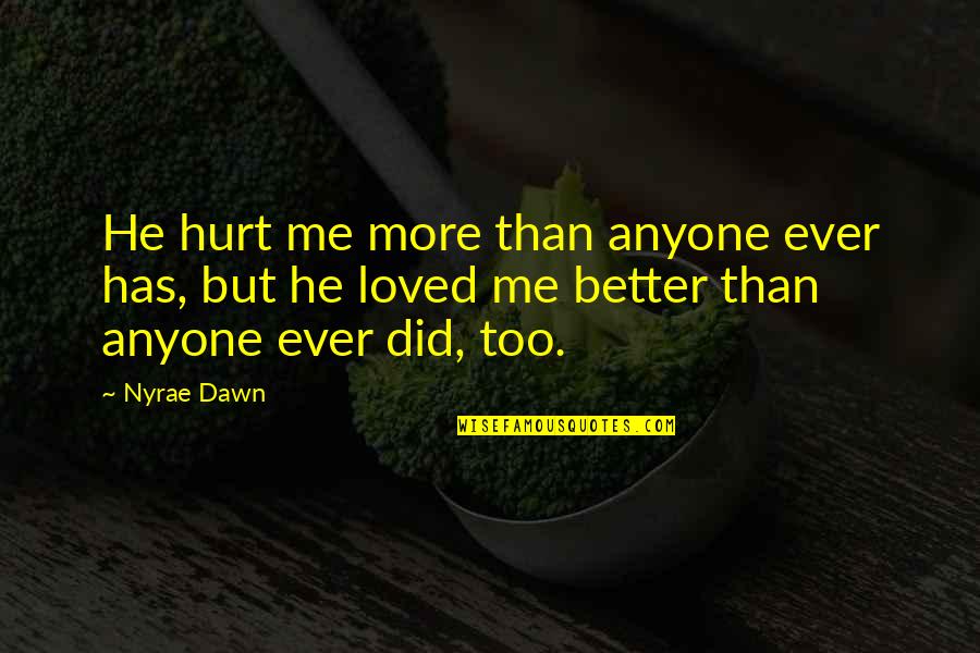 Nyrae Quotes By Nyrae Dawn: He hurt me more than anyone ever has,