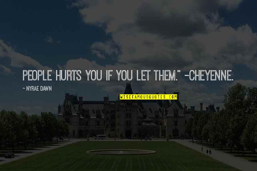 Nyrae Quotes By Nyrae Dawn: People hurts you if you let them." -Cheyenne.
