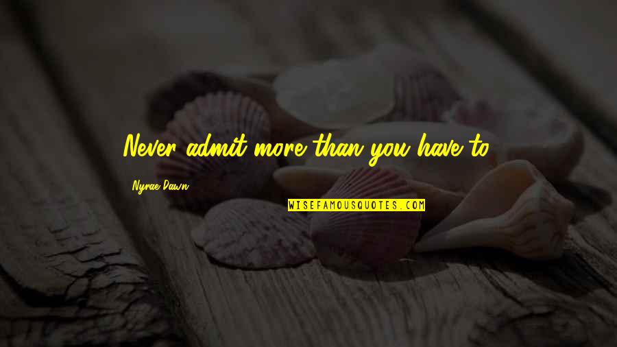 Nyrae Quotes By Nyrae Dawn: Never admit more than you have to.