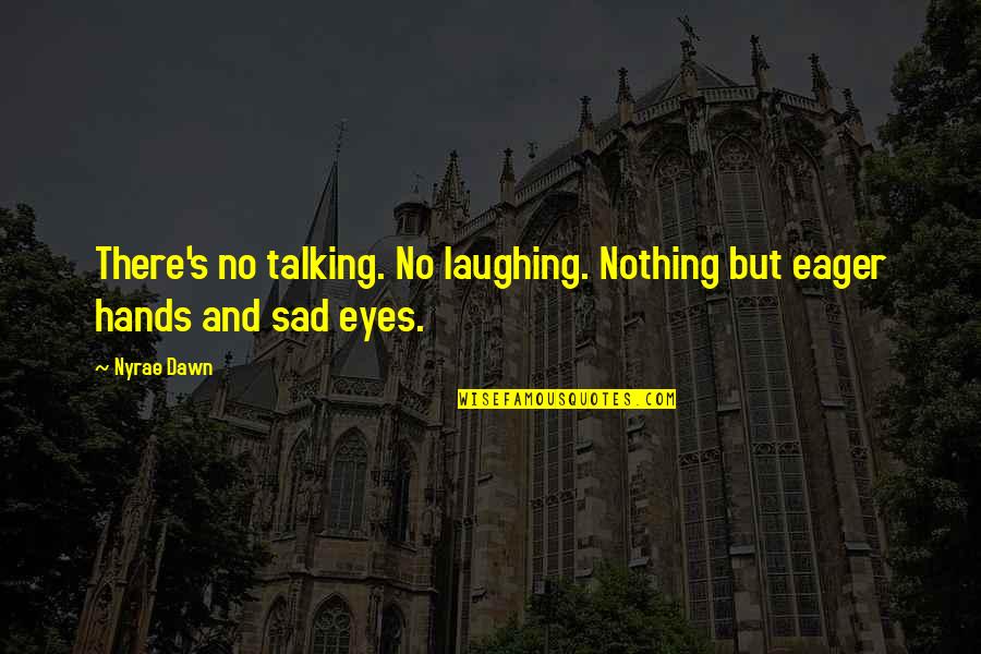 Nyrae Quotes By Nyrae Dawn: There's no talking. No laughing. Nothing but eager