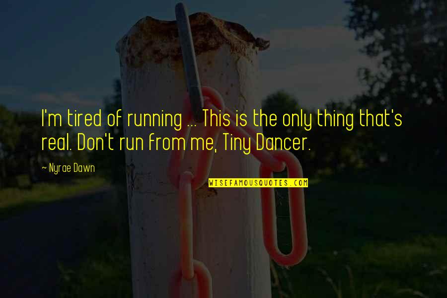 Nyrae Quotes By Nyrae Dawn: I'm tired of running ... This is the