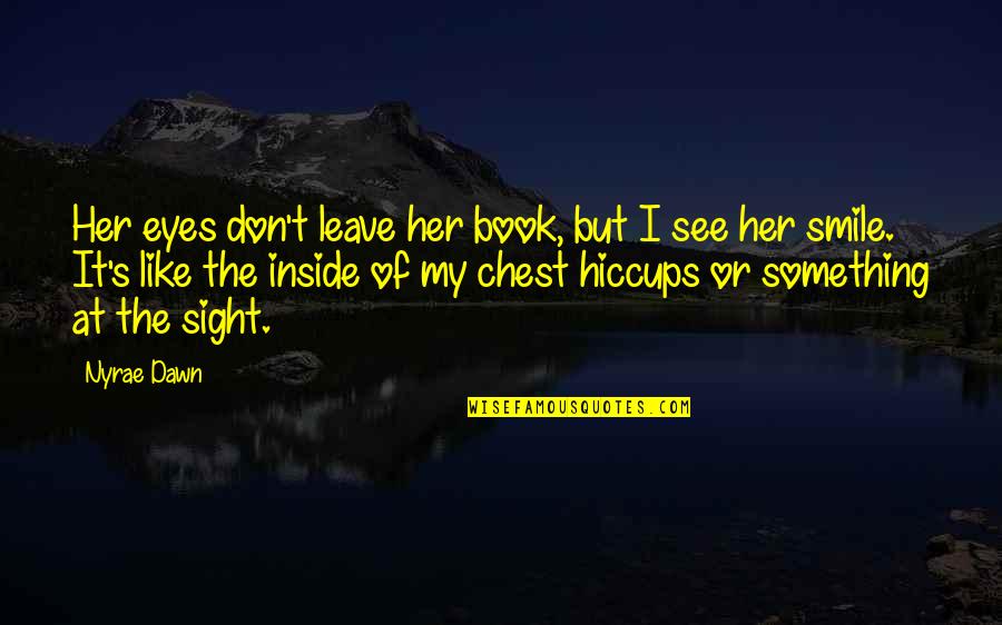 Nyrae Quotes By Nyrae Dawn: Her eyes don't leave her book, but I