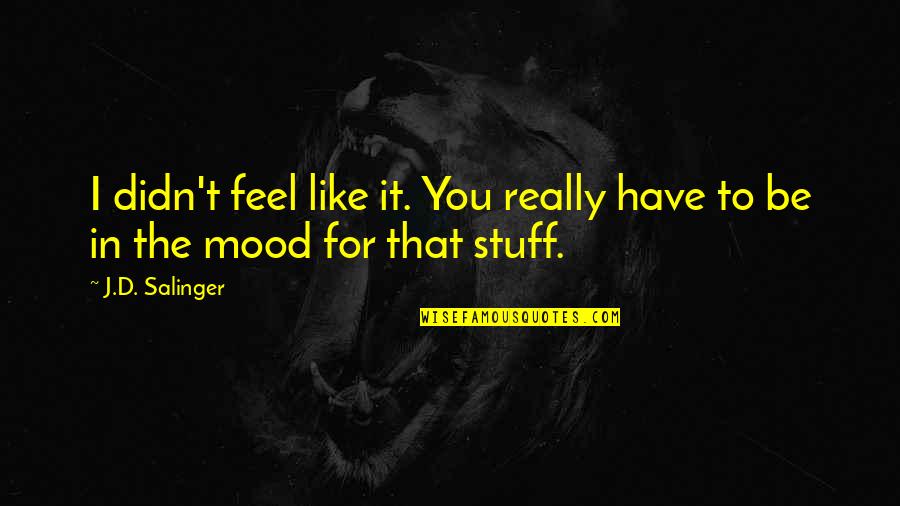 Nyrb Quotes By J.D. Salinger: I didn't feel like it. You really have