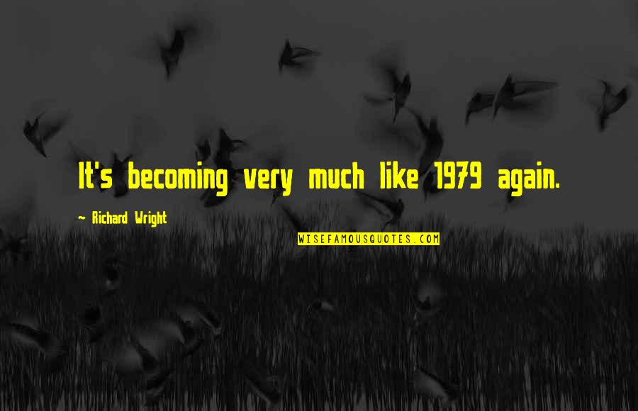 Nyrb Quotes By Richard Wright: It's becoming very much like 1979 again. Nyrb Quotes By Richard Wright: It's becoming very much like 1979 again.
