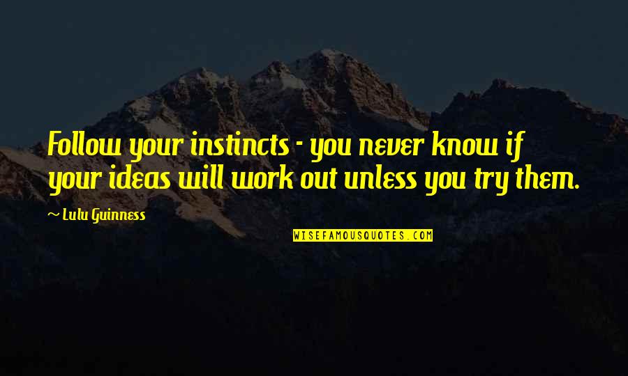 Nyrkkeily S Kki Quotes By Lulu Guinness: Follow your instincts - you never know if Nyrkkeily S Kki Quotes By Lulu Guinness: Follow your instincts - you never know if