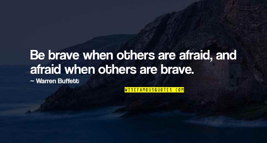 Nyrkkeilys Kit Quotes By Warren Buffett: Be brave when others are afraid, and afraid Nyrkkeilys Kit Quotes By Warren Buffett: Be brave when others are afraid, and afraid