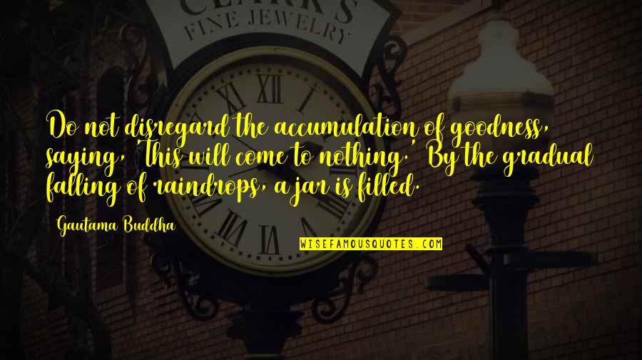 Nyrkki Quotes By Gautama Buddha: Do not disregard the accumulation of goodness, saying, Nyrkki Quotes By Gautama Buddha: Do not disregard the accumulation of goodness, saying,