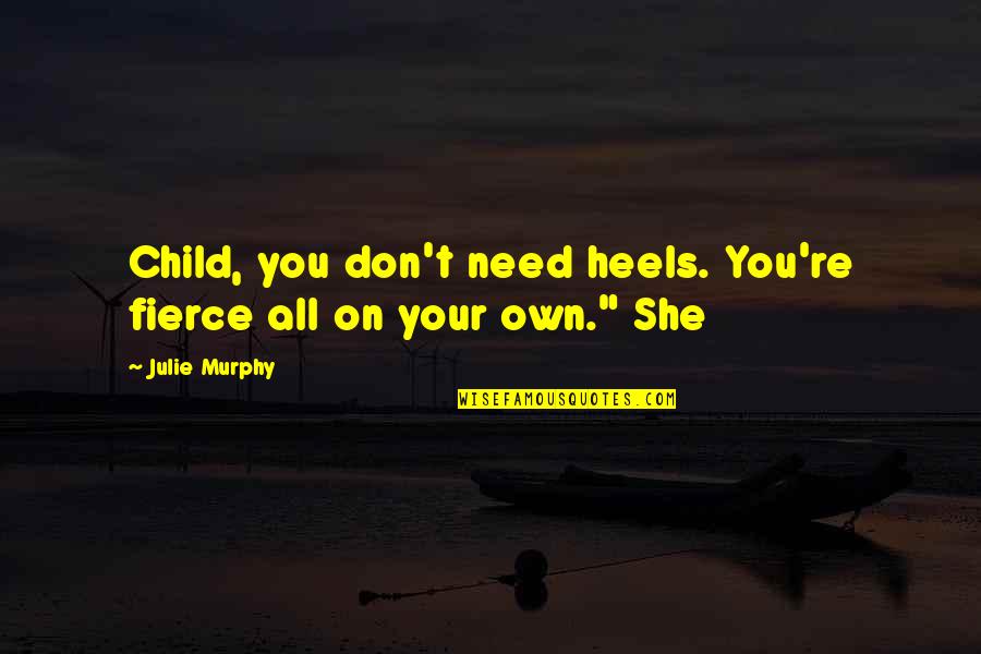 Nyrophy Quotes By Julie Murphy: Child, you don't need heels. You're fierce all