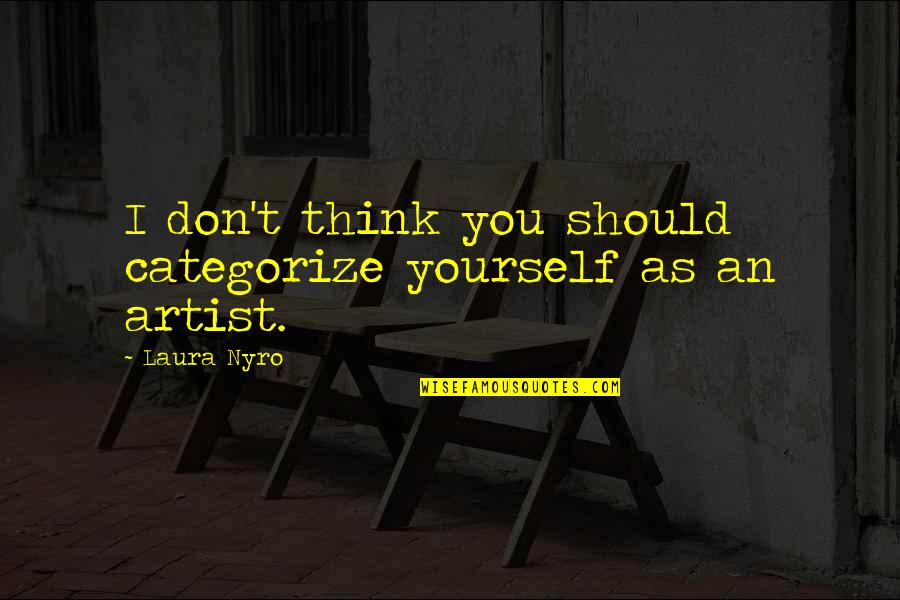 Nyro's Quotes By Laura Nyro: I don't think you should categorize yourself as