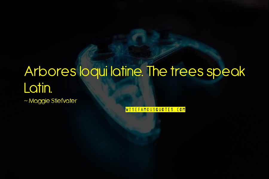 Nys Ela Regents Quotes By Maggie Stiefvater: Arbores loqui latine. The trees speak Latin.