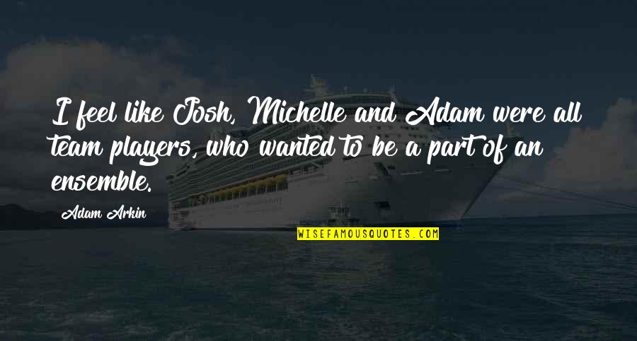 Nyscaa Quotes By Adam Arkin: I feel like Josh, Michelle and Adam were Nyscaa Quotes By Adam Arkin: I feel like Josh, Michelle and Adam were
