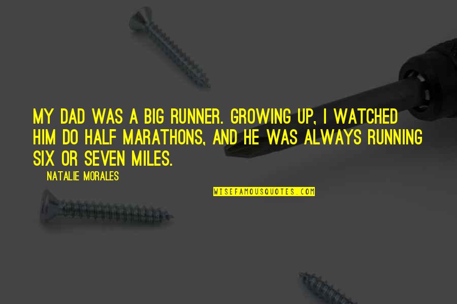 Nyscaa Quotes By Natalie Morales: My dad was a big runner. Growing up, Nyscaa Quotes By Natalie Morales: My dad was a big runner. Growing up,