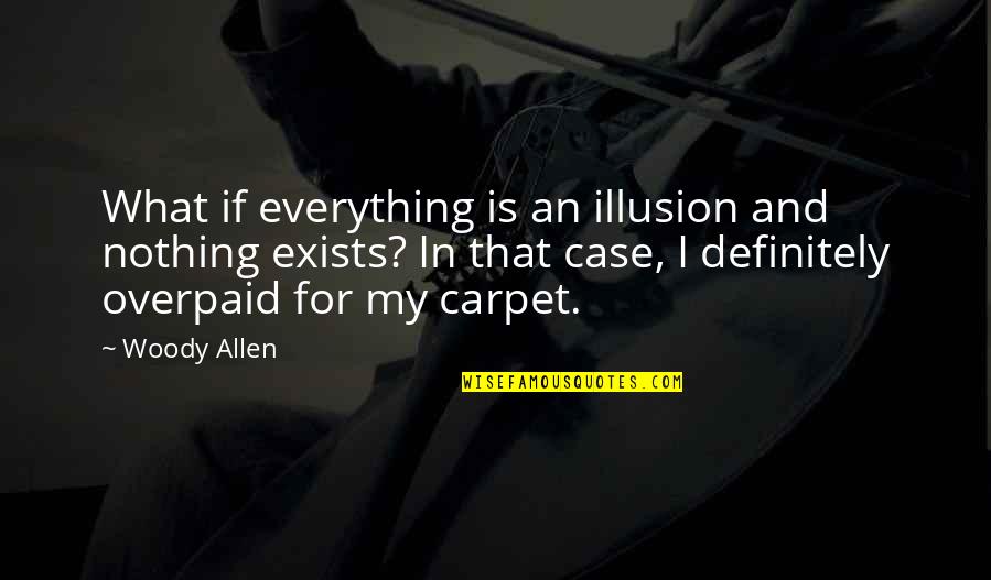 Nyse Mkt Quotes By Woody Allen: What if everything is an illusion and nothing