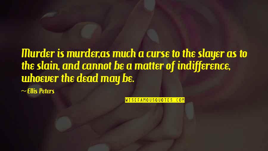 Nyssa Al Ghul Quotes By Ellis Peters: Murder is murder,as much a curse to the