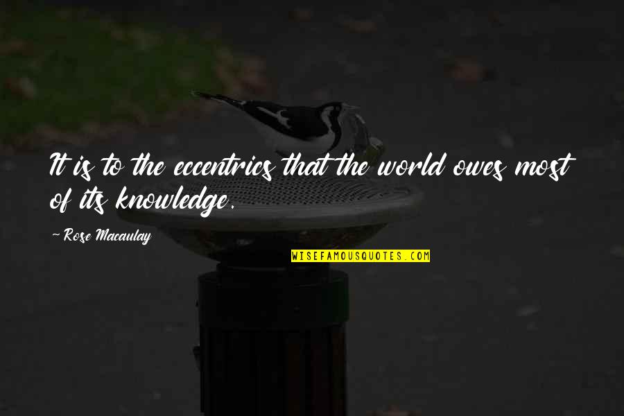 Nystagmus And Vertigo Quotes By Rose Macaulay: It is to the eccentrics that the world