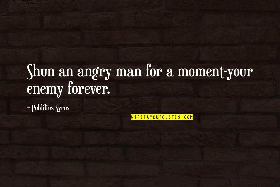 Nysten Rule Quotes By Publilius Syrus: Shun an angry man for a moment-your enemy