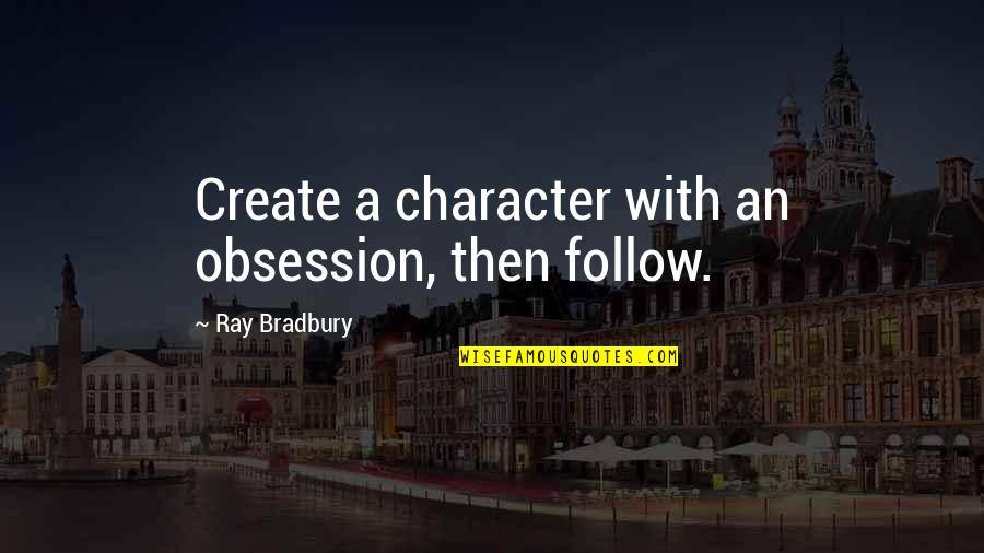 Nytt P Quotes By Ray Bradbury: Create a character with an obsession, then follow. Nytt P Quotes By Ray Bradbury: Create a character with an obsession, then follow.