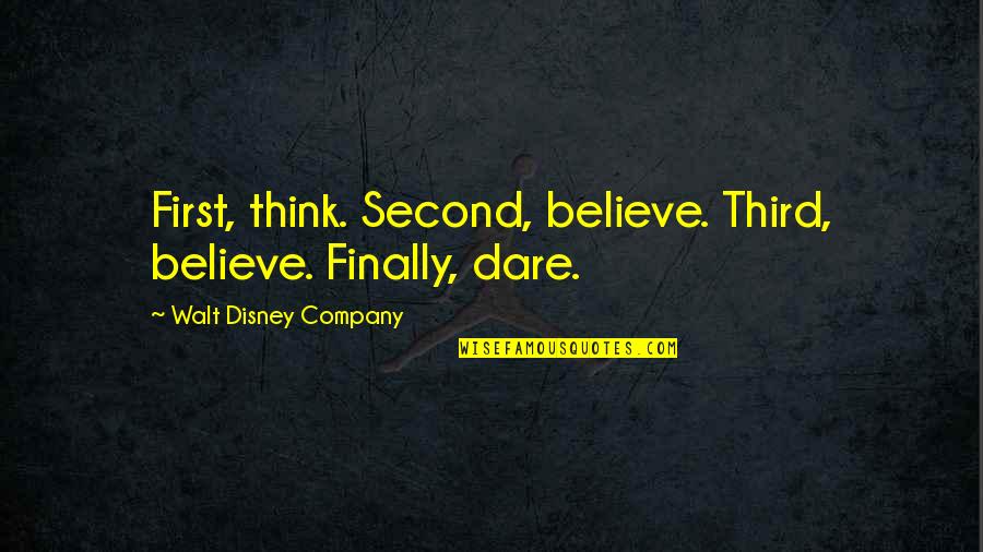 Nytt P Quotes By Walt Disney Company: First, think. Second, believe. Third, believe. Finally, dare. Nytt P Quotes By Walt Disney Company: First, think. Second, believe. Third, believe. Finally, dare.