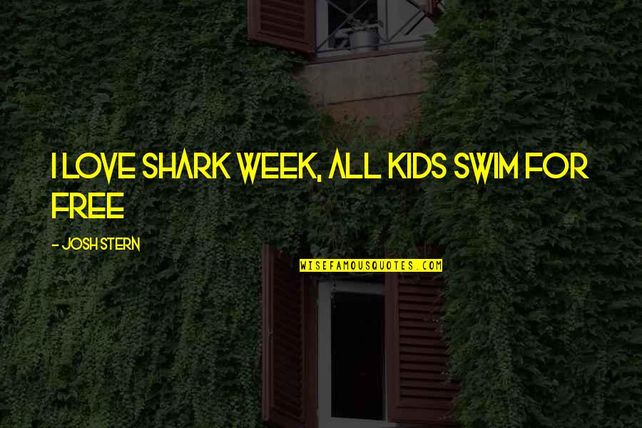 Nyttige Apper Quotes By Josh Stern: I love shark week, all kids swim for Nyttige Apper Quotes By Josh Stern: I love shark week, all kids swim for