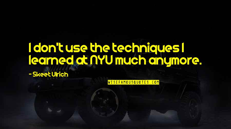 Nyu Quotes By Skeet Ulrich: I don't use the techniques I learned at