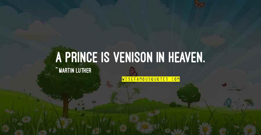 Nyukela Quotes By Martin Luther: A prince is venison in heaven. Nyukela Quotes By Martin Luther: A prince is venison in heaven.