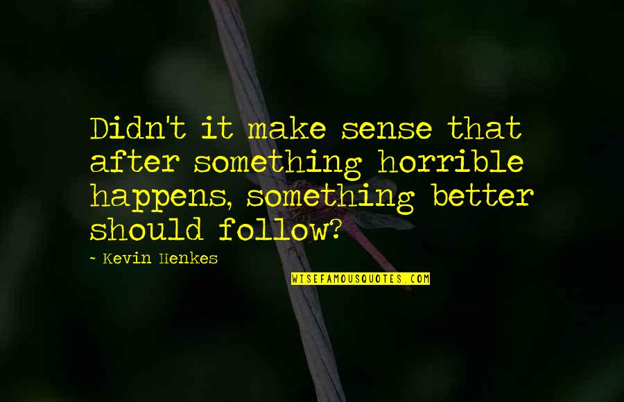 Nyulak Tart Sa Quotes By Kevin Henkes: Didn't it make sense that after something horrible Nyulak Tart Sa Quotes By Kevin Henkes: Didn't it make sense that after something horrible