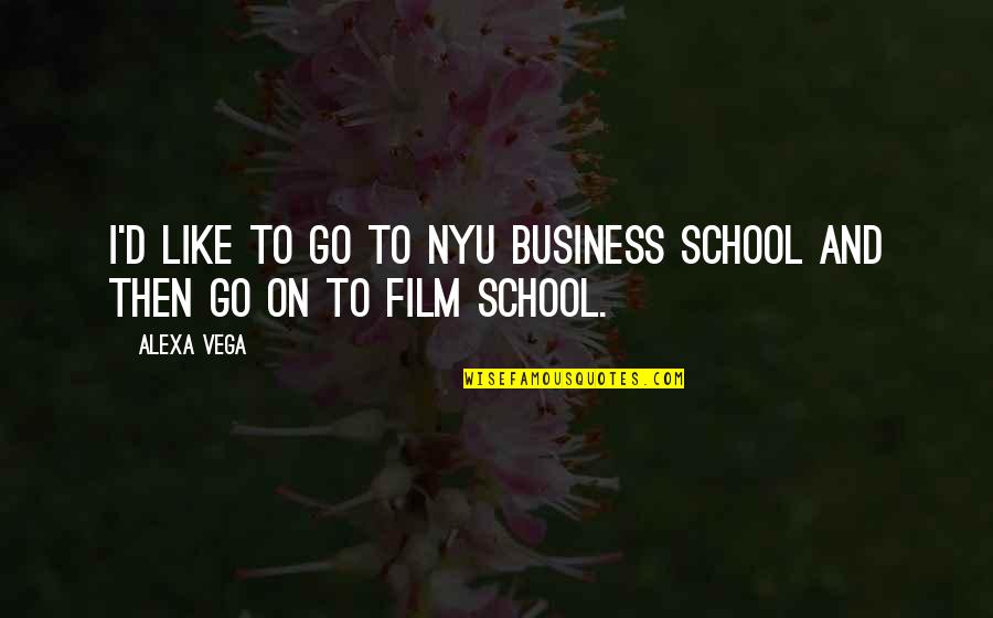Nyu's Quotes By Alexa Vega: I'd like to go to NYU business school