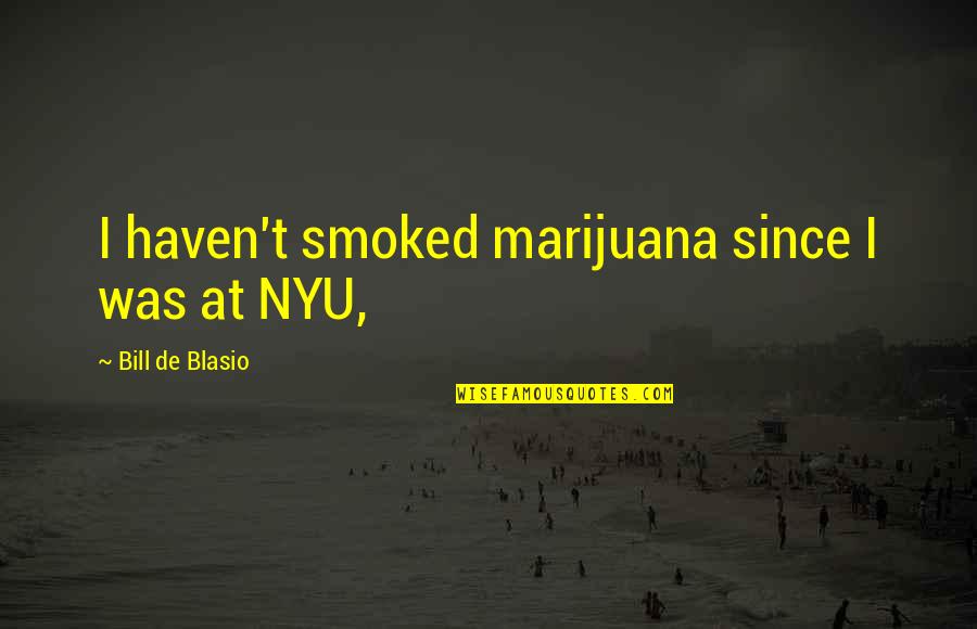 Nyu's Quotes By Bill De Blasio: I haven't smoked marijuana since I was at