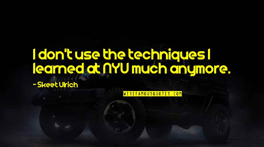 Nyu's Quotes By Skeet Ulrich: I don't use the techniques I learned at